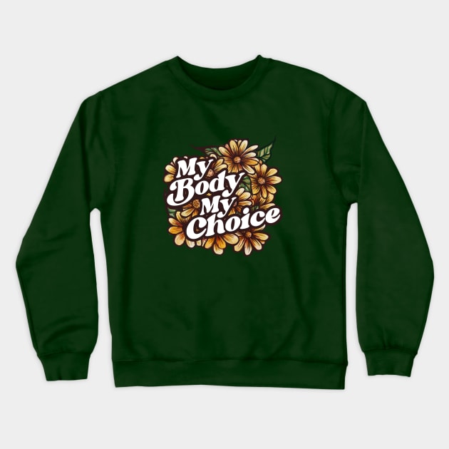 My Body My Choice Floral Art Crewneck Sweatshirt by bubbsnugg